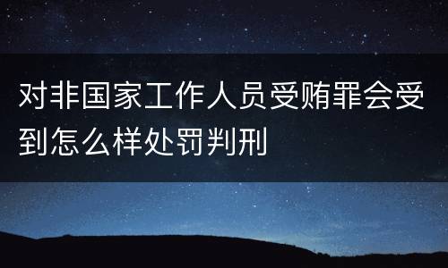 对非国家工作人员受贿罪会受到怎么样处罚判刑