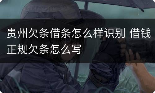 贵州欠条借条怎么样识别 借钱正规欠条怎么写