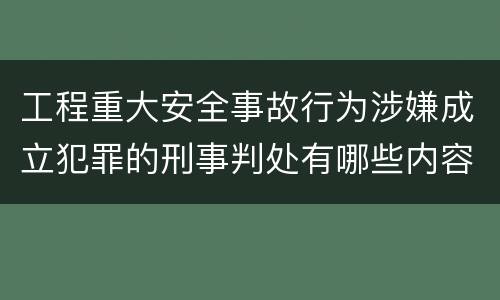 工程重大安全事故行为涉嫌成立犯罪的刑事判处有哪些内容
