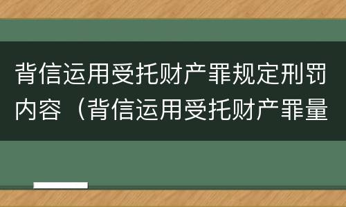 背信运用受托财产罪规定刑罚内容（背信运用受托财产罪量刑标准）