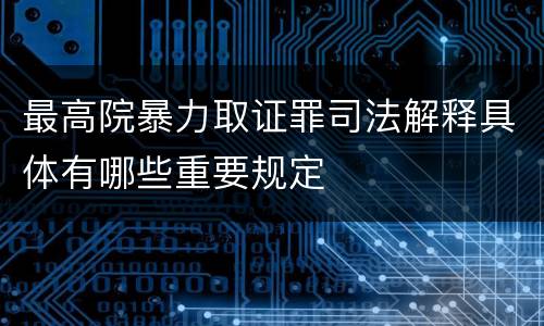 最高院暴力取证罪司法解释具体有哪些重要规定