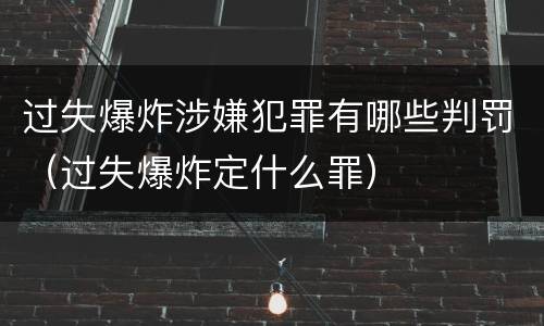 过失爆炸涉嫌犯罪有哪些判罚（过失爆炸定什么罪）