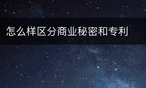 怎么样区分商业秘密和专利