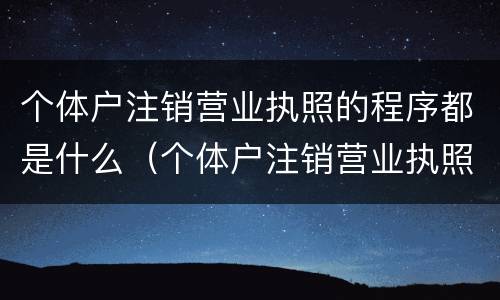 个体户注销营业执照的程序都是什么(个体户注销营业执照的程序都是什么意思)