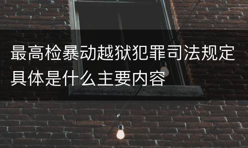 最高检暴动越狱犯罪司法规定具体是什么主要内容