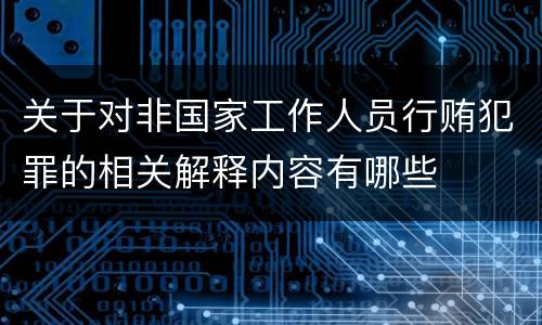 关于对非国家工作人员行贿犯罪的相关解释内容有哪些