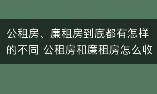 公租房、廉租房到底都有怎样的不同 公租房和廉租房怎么收费