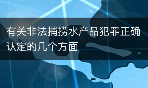 有关非法捕捞水产品犯罪正确认定的几个方面
