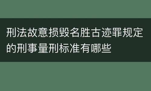 刑法故意损毁名胜古迹罪规定的刑事量刑标准有哪些
