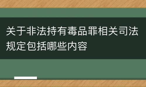 关于非法持有毒品罪相关司法规定包括哪些内容