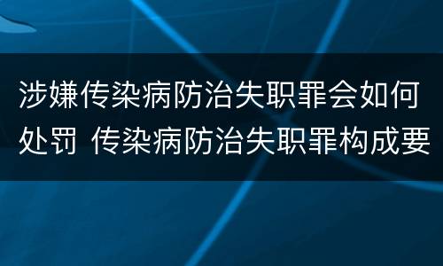涉嫌传染病防治失职罪会如何处罚 传染病防治失职罪构成要件