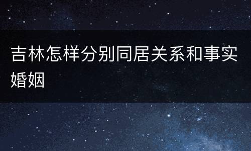 吉林怎样分别同居关系和事实婚姻