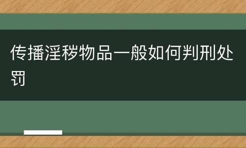 传播淫秽物品一般如何判刑处罚