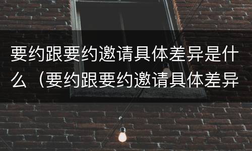 要约跟要约邀请具体差异是什么（要约跟要约邀请具体差异是什么关系）