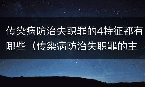 传染病防治失职罪的4特征都有哪些（传染病防治失职罪的主观方面）