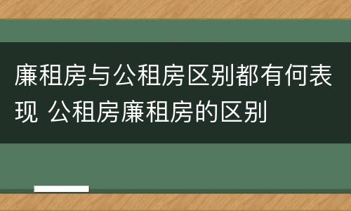 廉租房与公租房区别都有何表现 公租房廉租房的区别