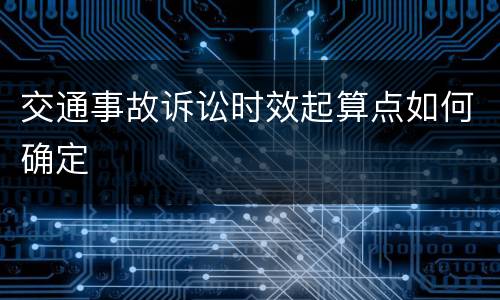 交通事故诉讼时效起算点如何确定