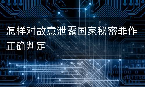 怎样对故意泄露国家秘密罪作正确判定
