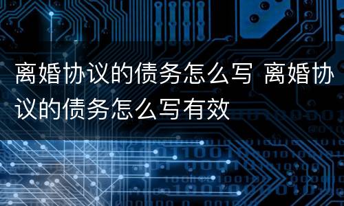离婚协议的债务怎么写 离婚协议的债务怎么写有效
