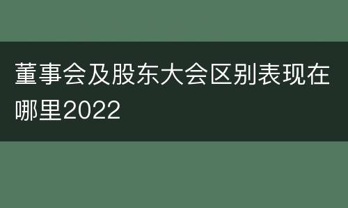 董事会及股东大会区别表现在哪里2022