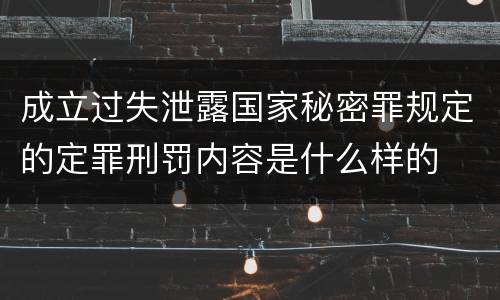 成立过失泄露国家秘密罪规定的定罪刑罚内容是什么样的