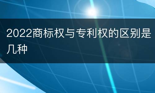 2022商标权与专利权的区别是几种