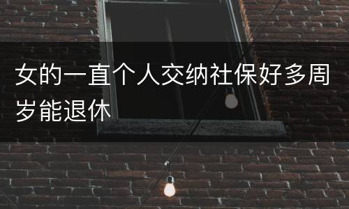 女的一直个人交纳社保好多周岁能退休