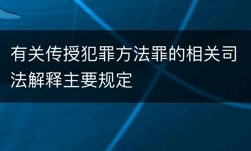 有关传授犯罪方法罪的相关司法解释主要规定