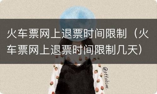 火车票网上退票时间限制（火车票网上退票时间限制几天）