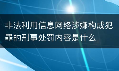 非法利用信息网络涉嫌构成犯罪的刑事处罚内容是什么