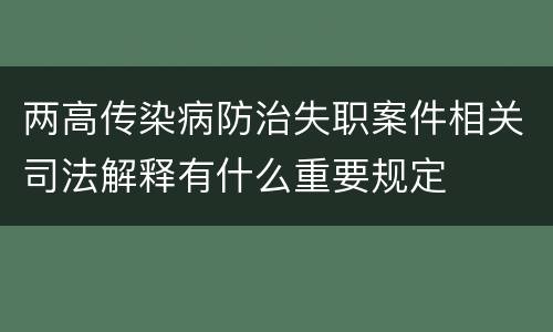 两高传染病防治失职案件相关司法解释有什么重要规定