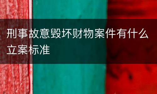 刑事故意毁坏财物案件有什么立案标准