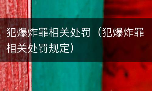 犯爆炸罪相关处罚（犯爆炸罪相关处罚规定）