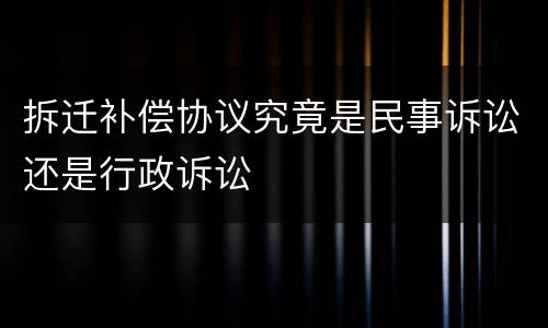 拆迁补偿协议究竟是民事诉讼还是行政诉讼