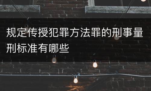 规定传授犯罪方法罪的刑事量刑标准有哪些