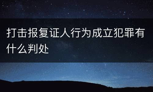 打击报复证人行为成立犯罪有什么判处