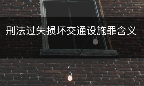 刑法过失损坏交通设施罪含义