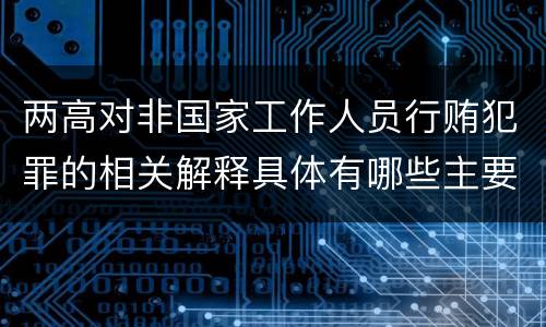 两高对非国家工作人员行贿犯罪的相关解释具体有哪些主要内容