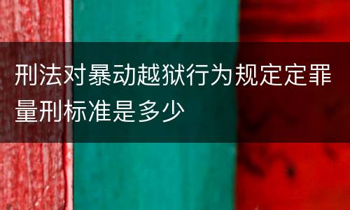 刑法对暴动越狱行为规定定罪量刑标准是多少