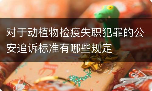 对于动植物检疫失职犯罪的公安追诉标准有哪些规定