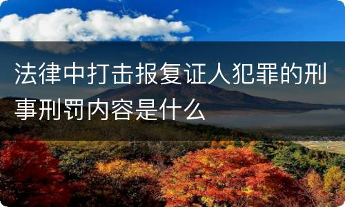 法律中打击报复证人犯罪的刑事刑罚内容是什么