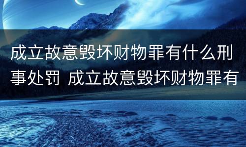 成立故意毁坏财物罪有什么刑事处罚 成立故意毁坏财物罪有什么刑事处罚案例