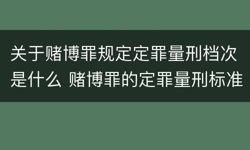 关于赌博罪规定定罪量刑档次是什么 赌博罪的定罪量刑标准