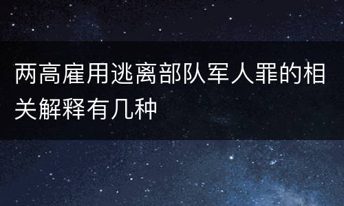 两高雇用逃离部队军人罪的相关解释有几种