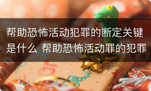帮助恐怖活动犯罪的断定关键是什么 帮助恐怖活动罪的犯罪主体