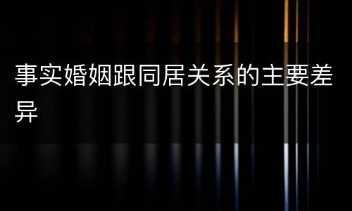 事实婚姻跟同居关系的主要差异
