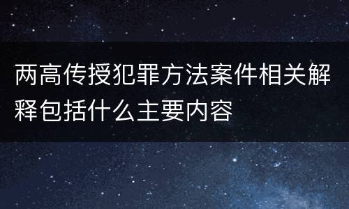 两高传授犯罪方法案件相关解释包括什么主要内容