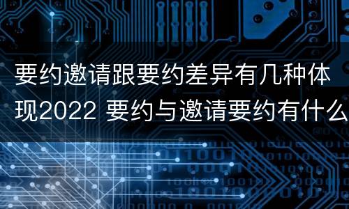 要约邀请跟要约差异有几种体现2022 要约与邀请要约有什么区别