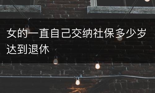 女的一直自己交纳社保多少岁达到退休