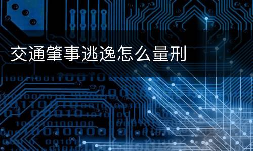 交通肇事逃逸怎么量刑